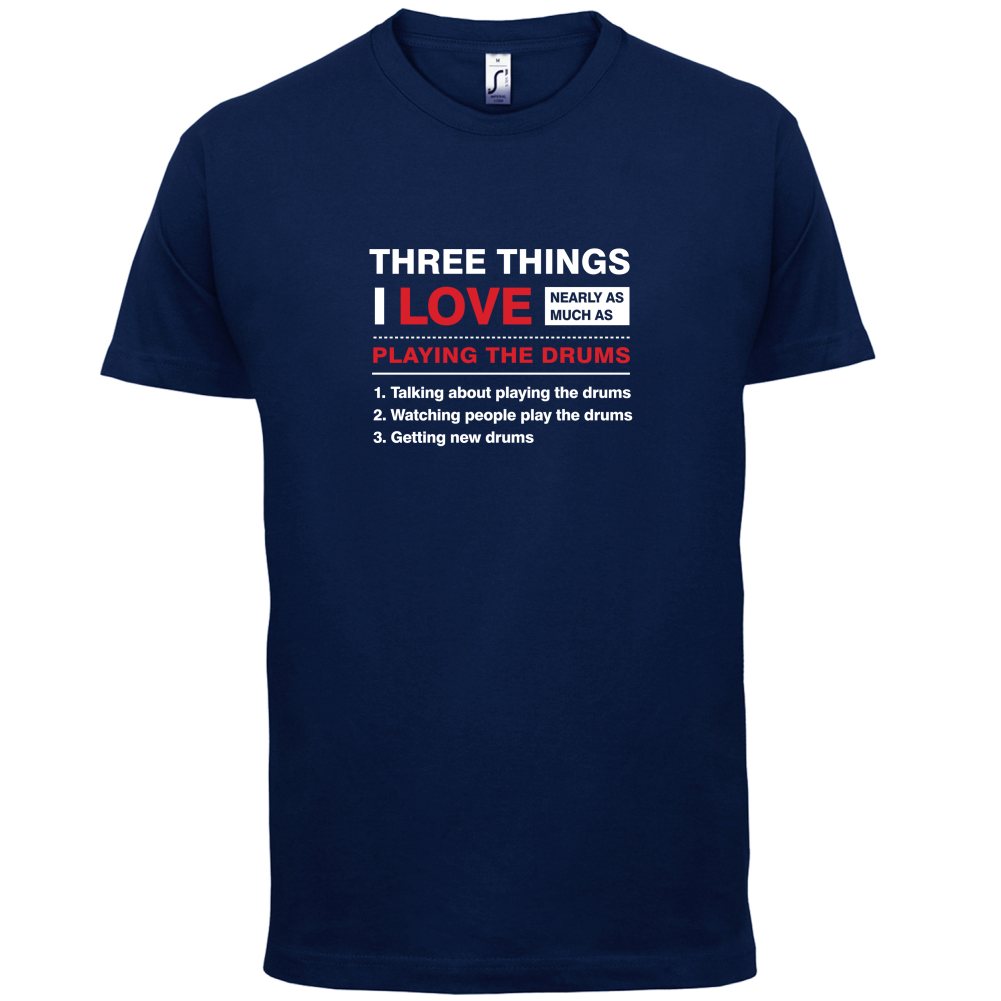 Three Things I Love Nearly As Much As Drums T Shirt