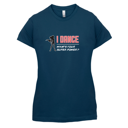 I Dance Whats Your Super Power FEMALE Design T Shirt