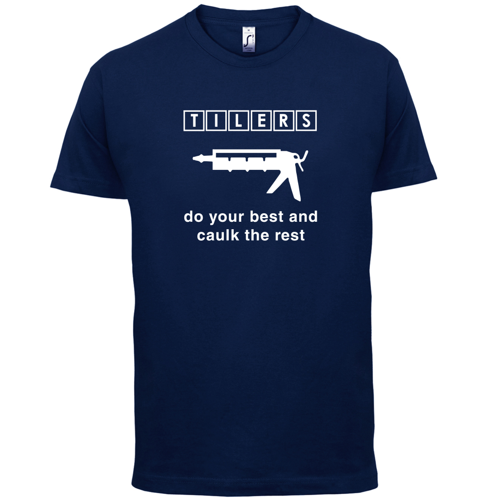 Tilers Do Your Best Caulk The Rest T Shirt