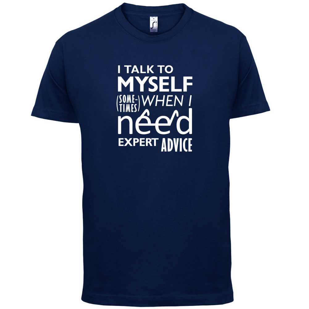 I Talk To Myself For Expert Advice T Shirt
