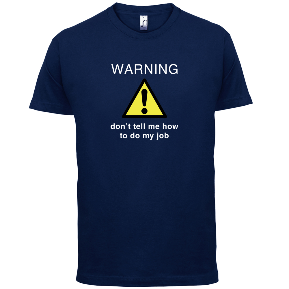 Warning Don't Tell Me How To Do My Job T Shirt