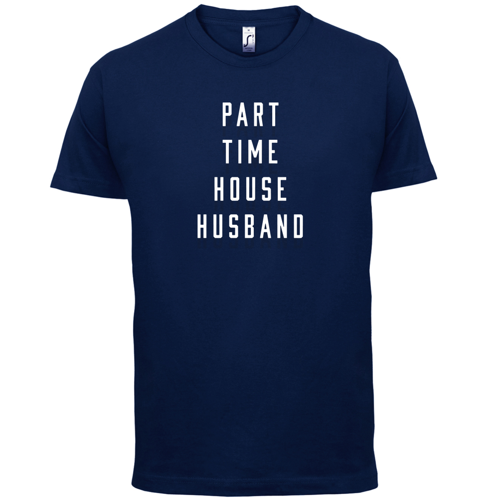 Part Time House Husband T Shirt
