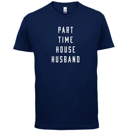 Part Time House Husband T Shirt