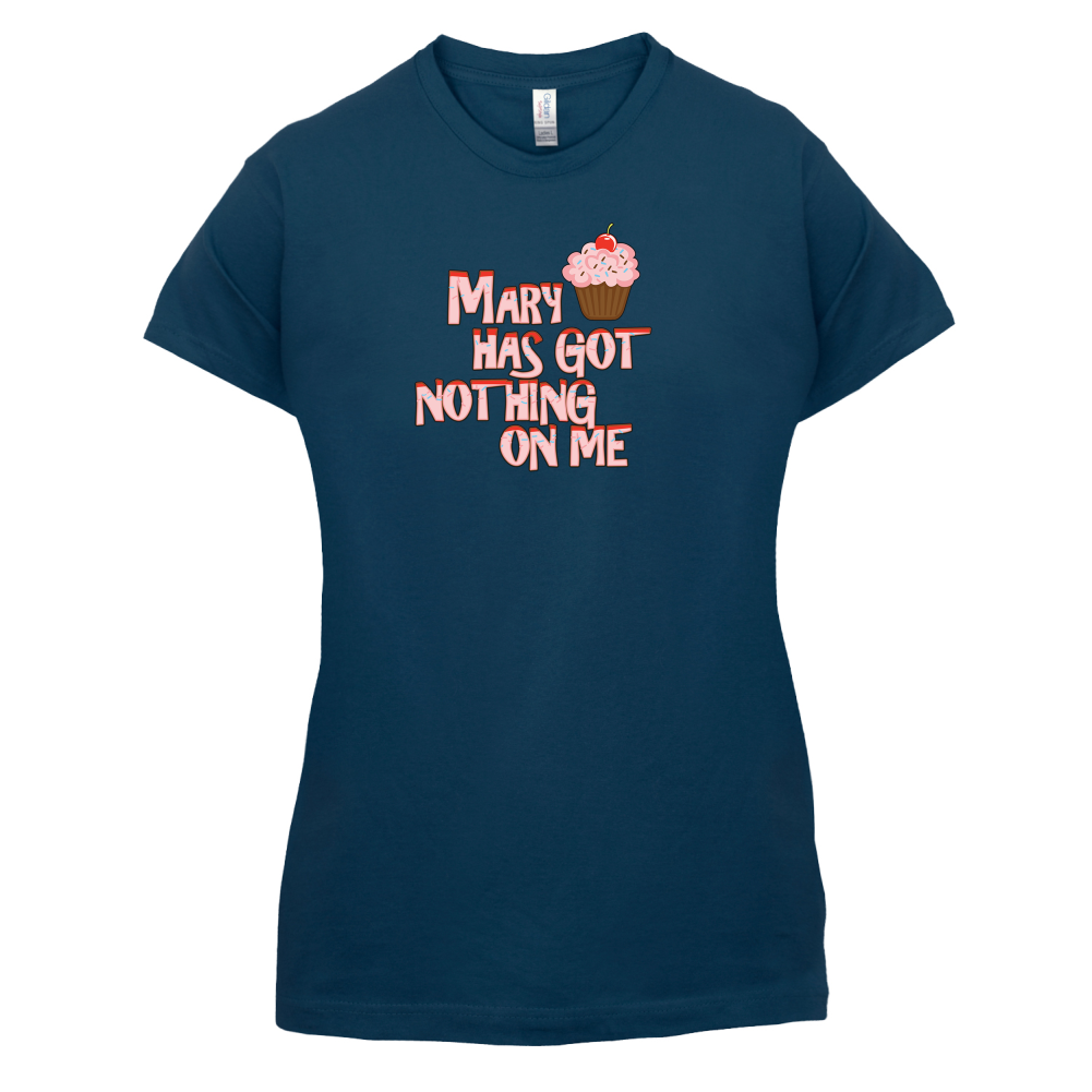 Mary Has Got Nothing On Me T Shirt