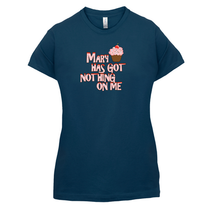 Mary Has Got Nothing On Me T Shirt