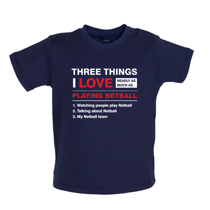 Three Things I Love Nearly As Much As Netball Baby T Shirt
