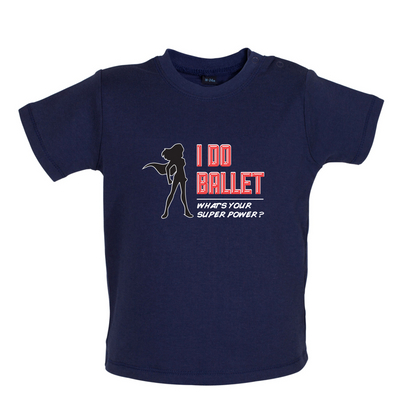 I Do Ballet What's Your Super Power FEMALE Design Baby T Shirt