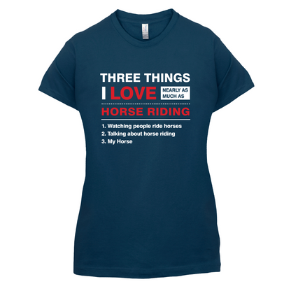 Three Things I Love Nearly As Much As Horse Riding T Shirt