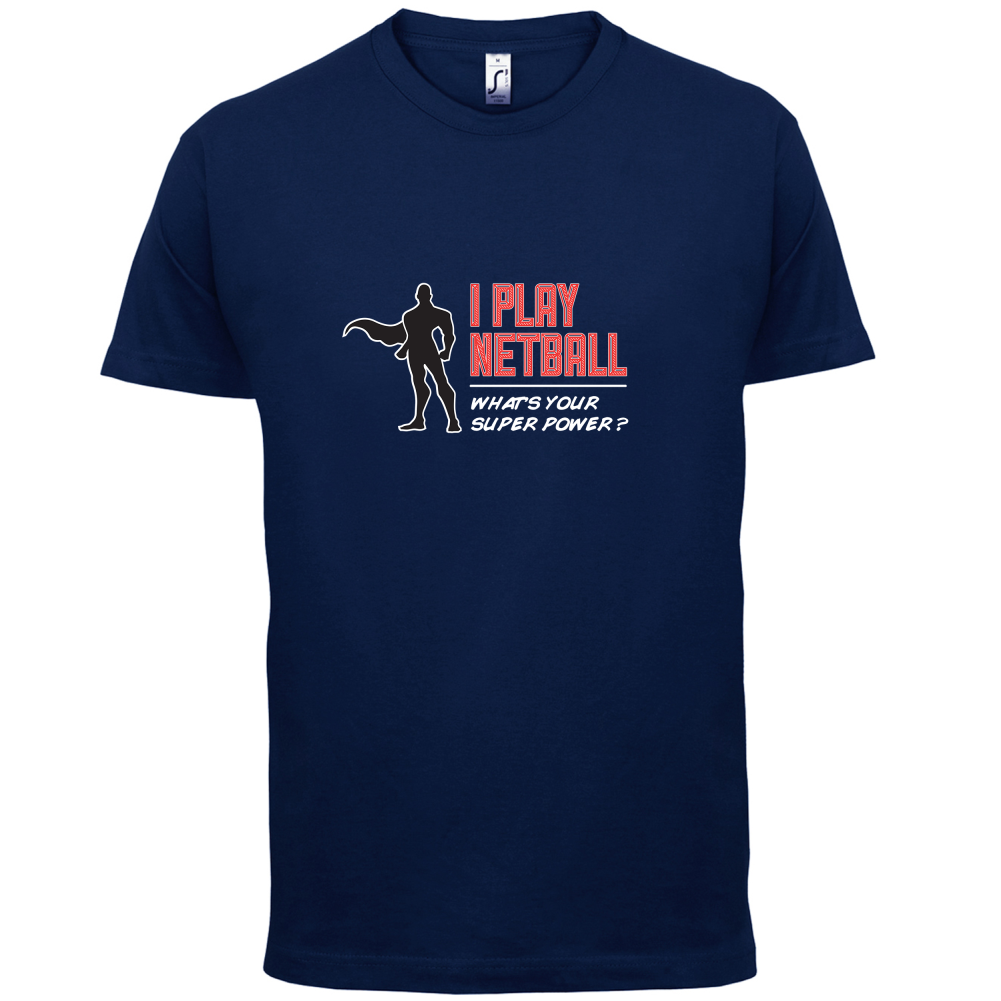 I Play Netball Whats Your Super power MALE DESIGN T Shirt
