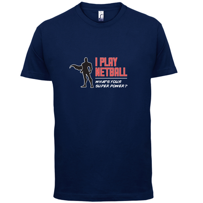 I Play Netball Whats Your Super power MALE DESIGN T Shirt