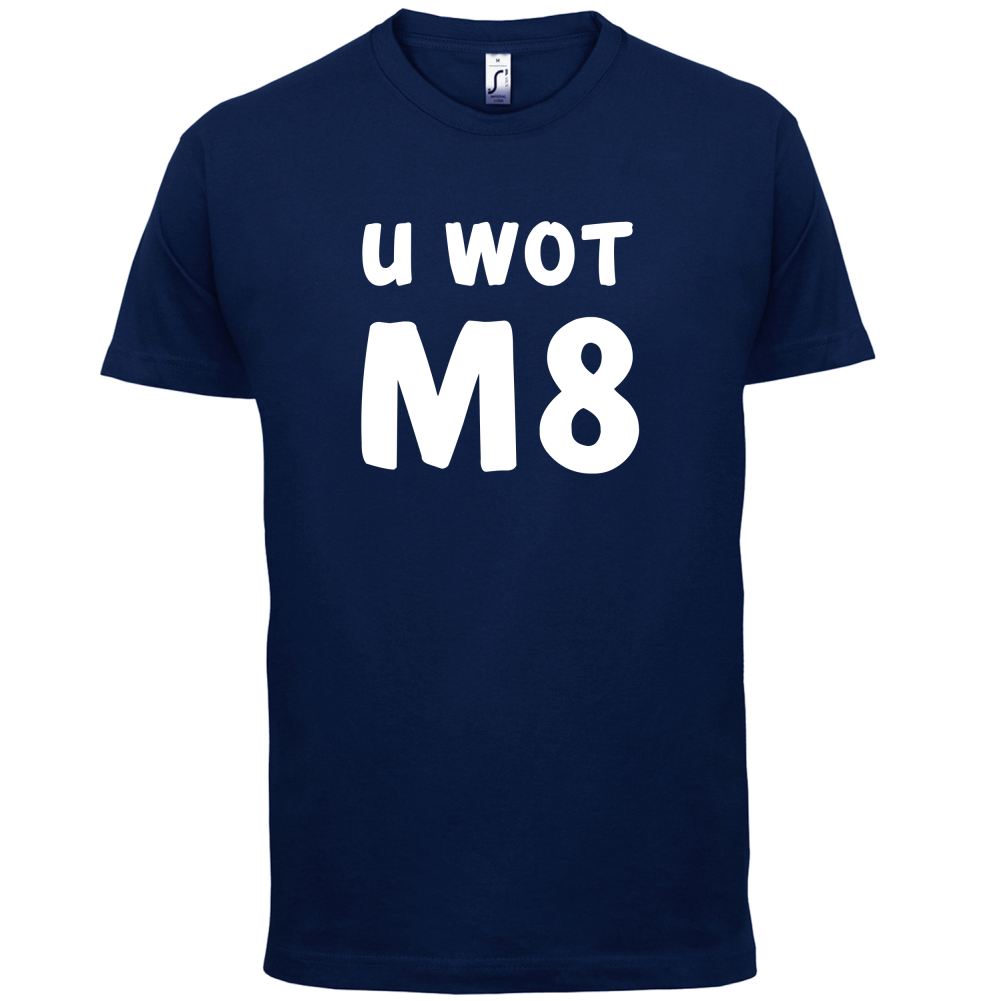 U Wot M8 T Shirt