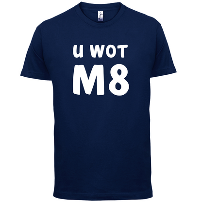U Wot M8 T Shirt