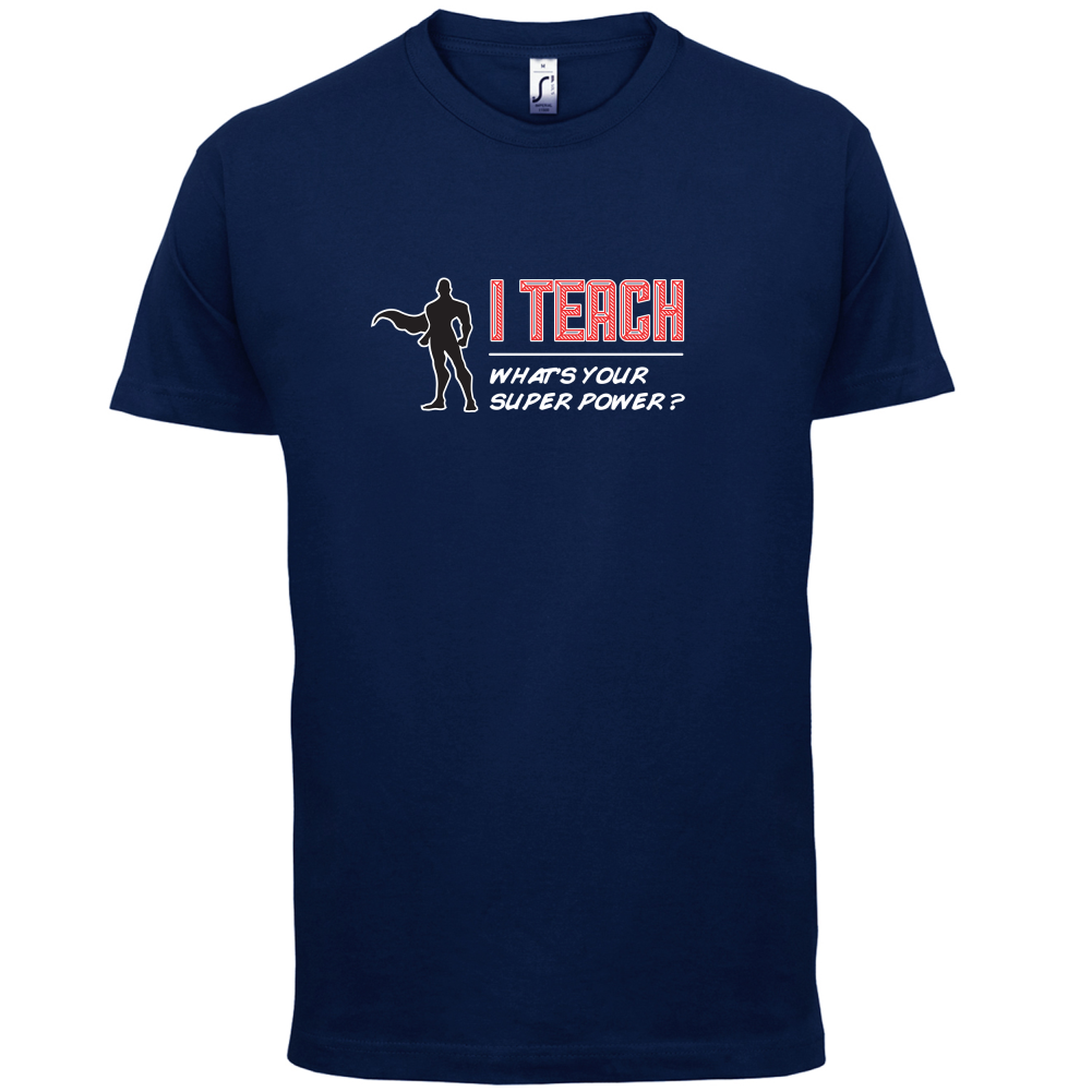 I Teach What's Your Super Power MALE Design T Shirt