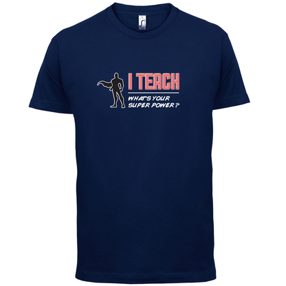 I Teach What's Your Super Power MALE Design T Shirt