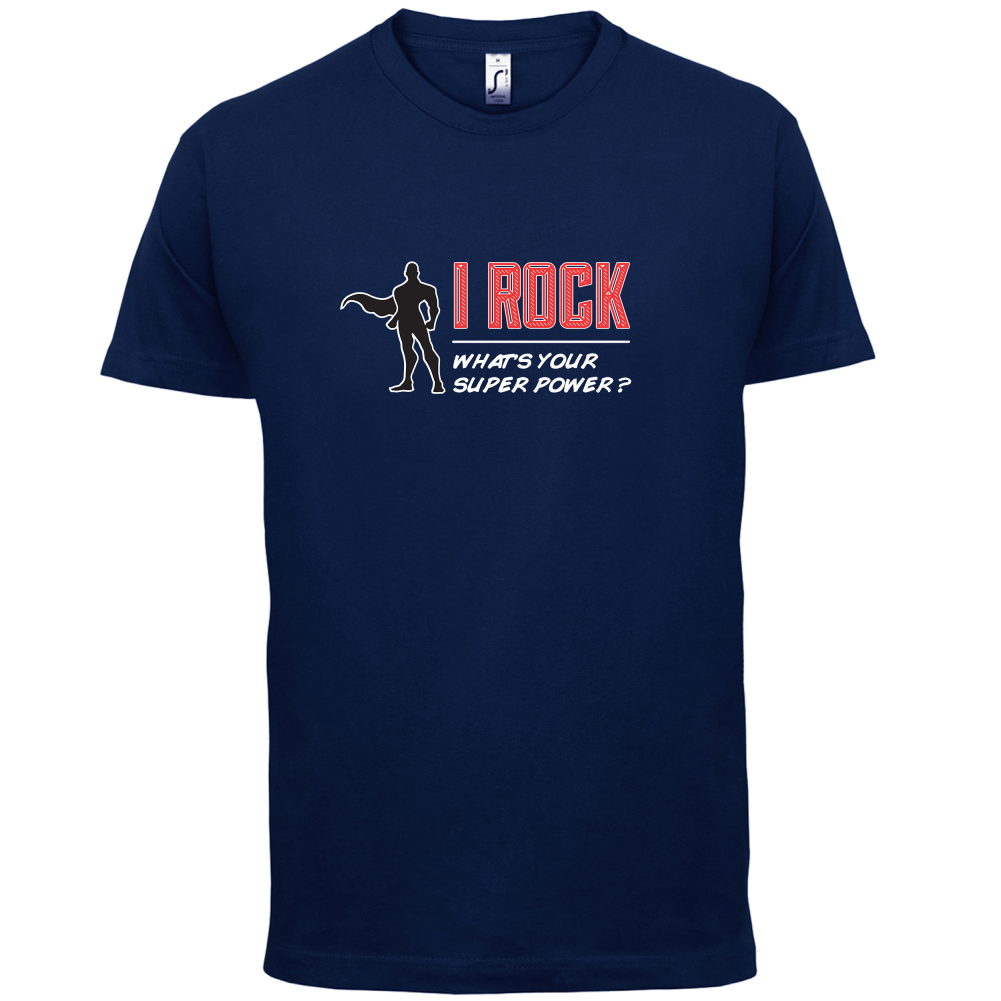I Rock Whats Your Super Power MALE Design T Shirt