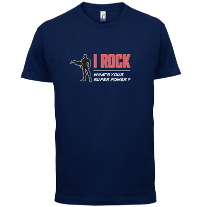 I Rock Whats Your Super Power MALE Design T Shirt