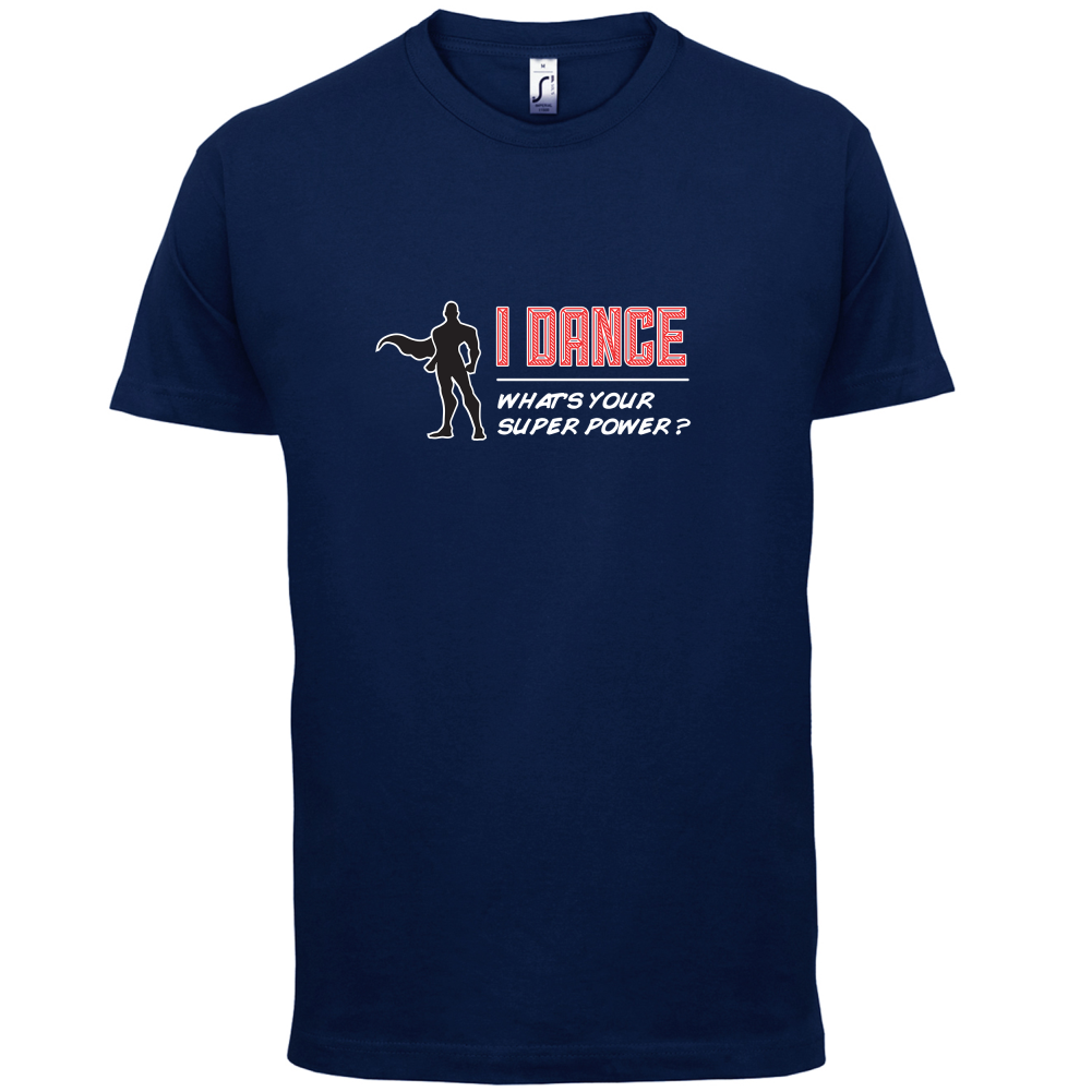 I Dance Whats Your Super Power MALE Design T Shirt