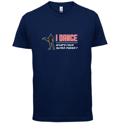 I Dance Whats Your Super Power MALE Design T Shirt