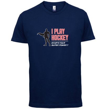 I Play Hockey Whats Your Super Power MALE Design T Shirt