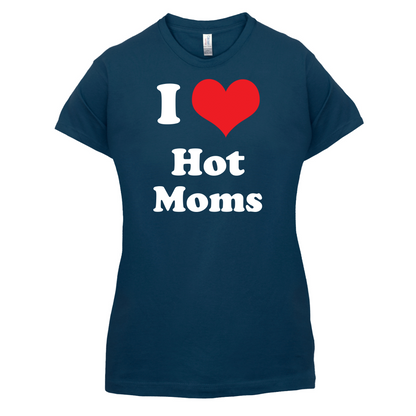 I Love Hot Moms T Shirt