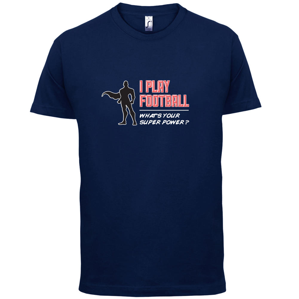 I Play Football Whats Your Super Power MALE Design T Shirt