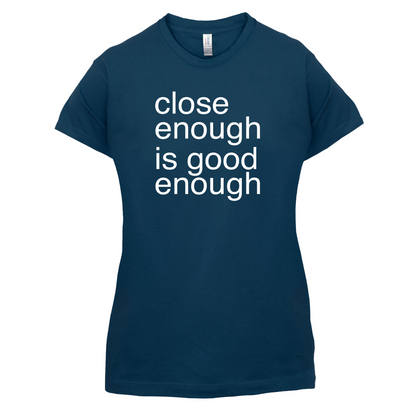 Close Enough Is Good Enough T Shirt