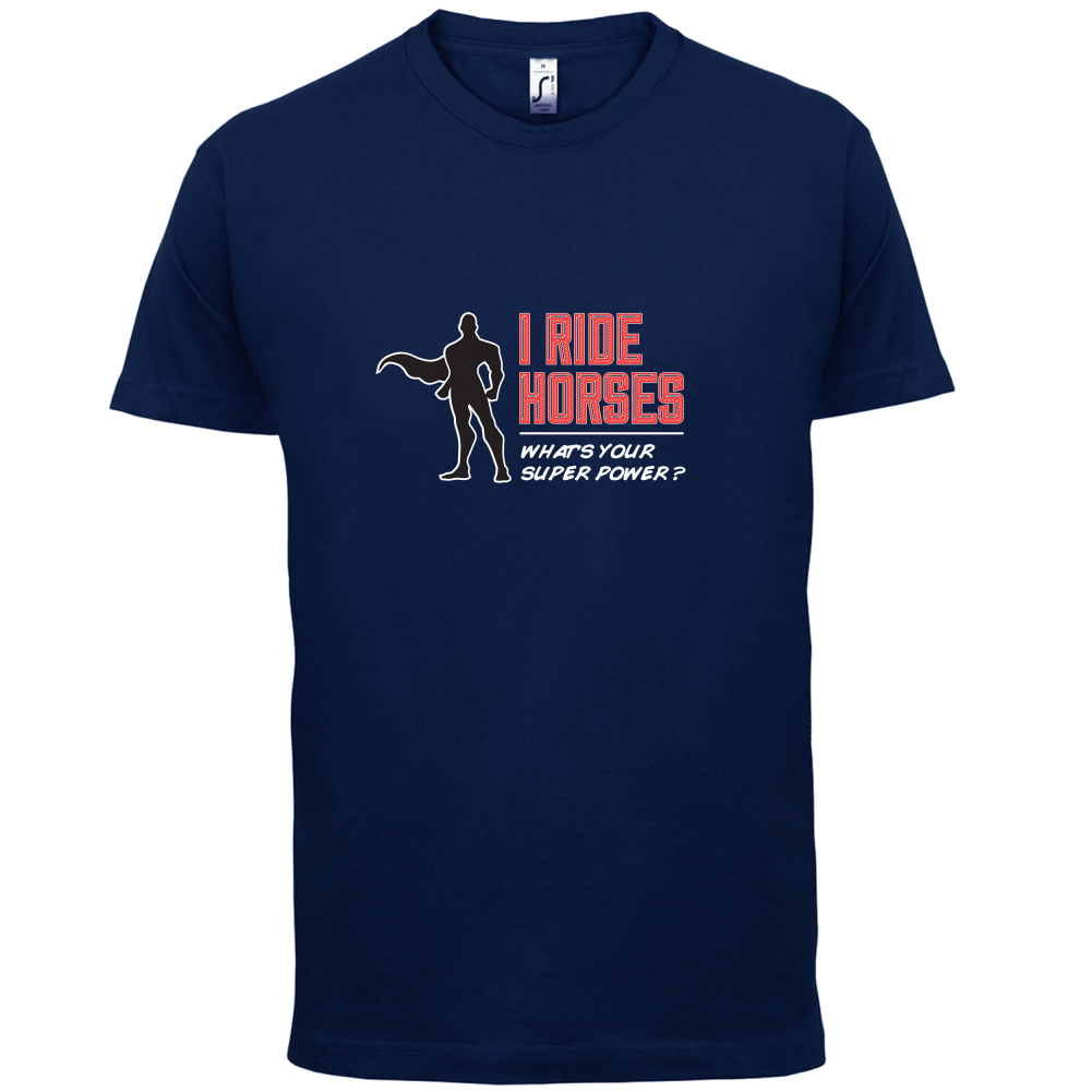 I Ride Horses Whats Your Super Power MALE Design T Shirt