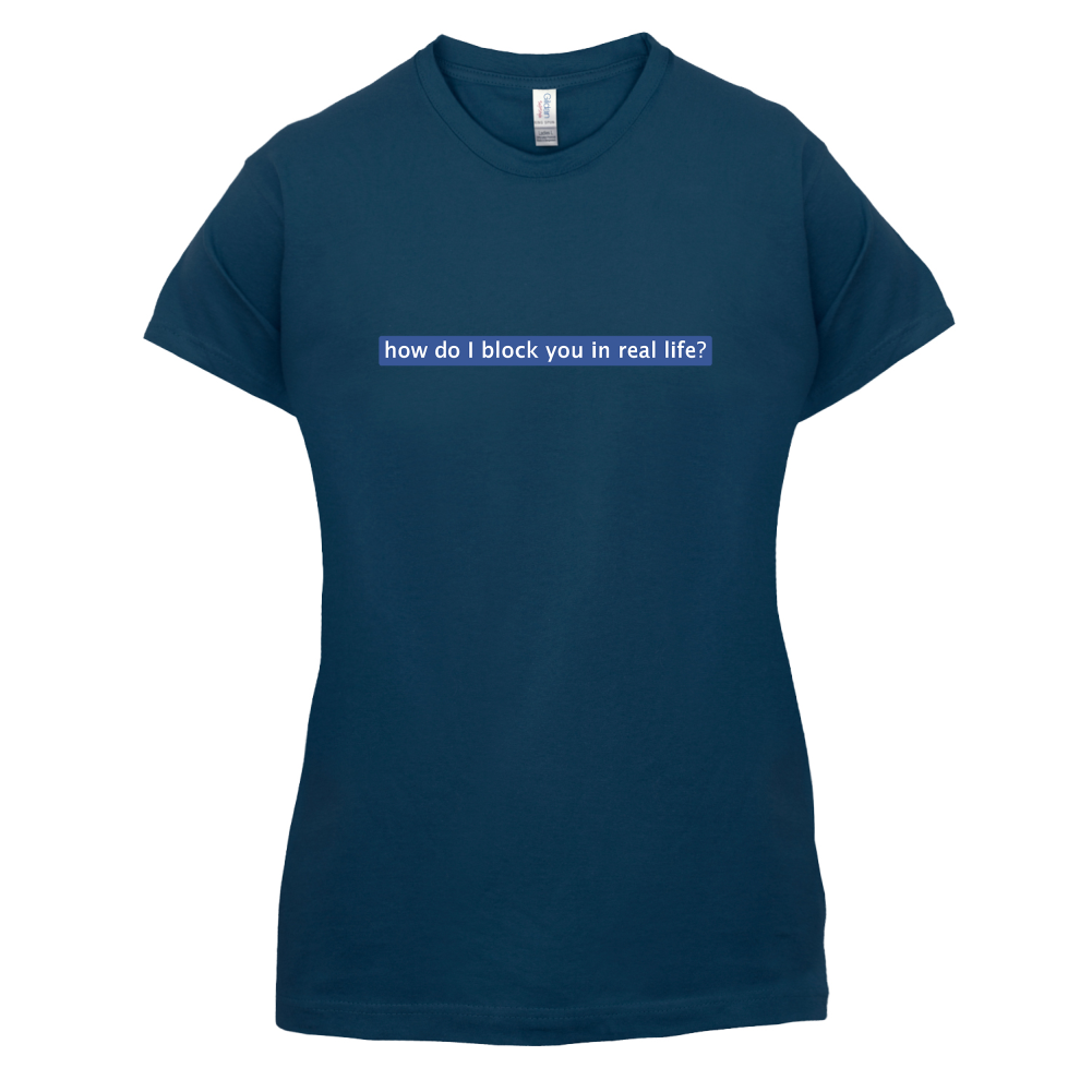 How Do I Block You In Real Life T Shirt