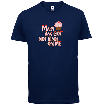 Mary Has Got Nothing On Me T Shirt