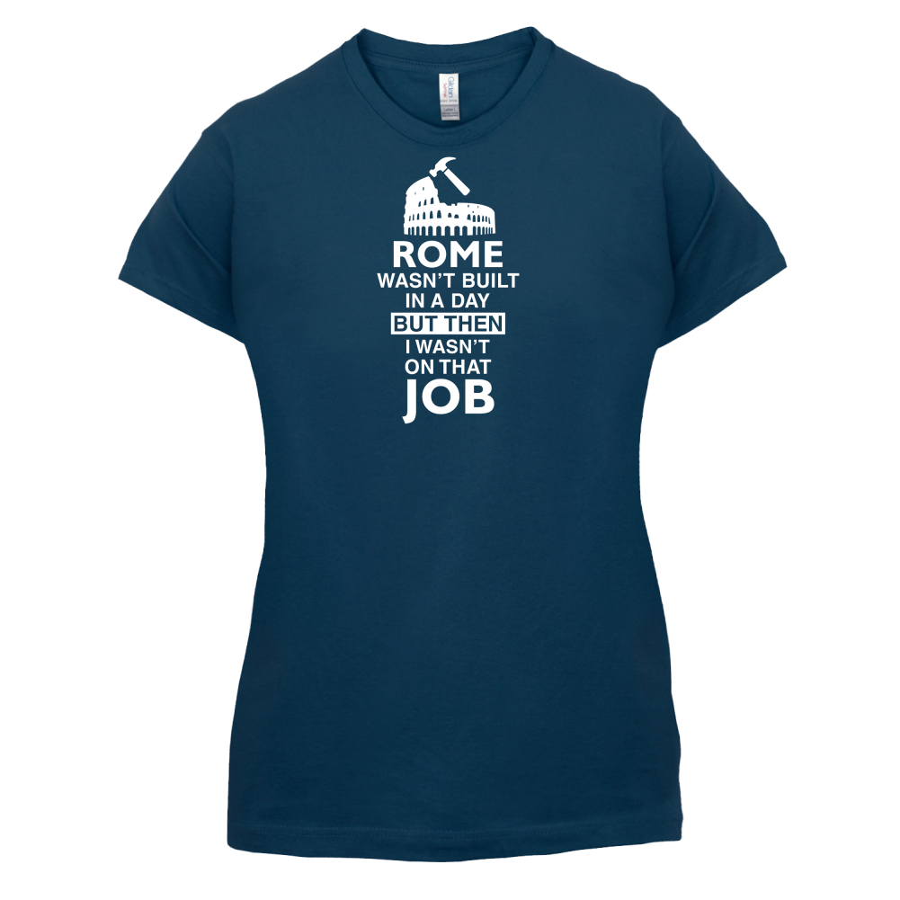 Rome Wasn't Built in a Day (I Wasn't there) T Shirt