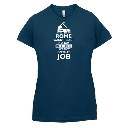 Rome Wasn't Built in a Day (I Wasn't there) T Shirt