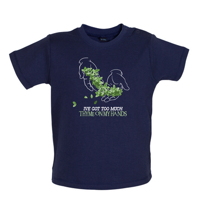 Too Much Thyme On My Hands Baby T Shirt
