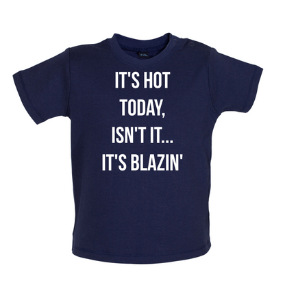 It's Hot Today It's Blazin Baby T Shirt