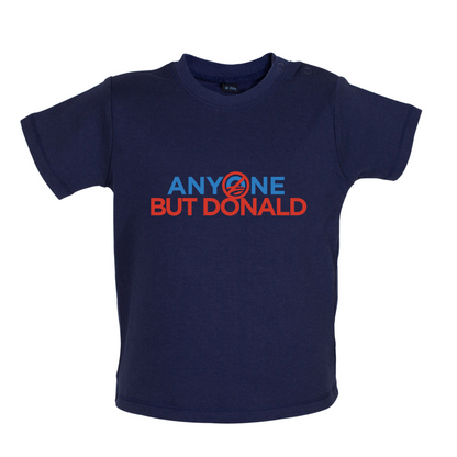 Anyone But Donald Baby T Shirt