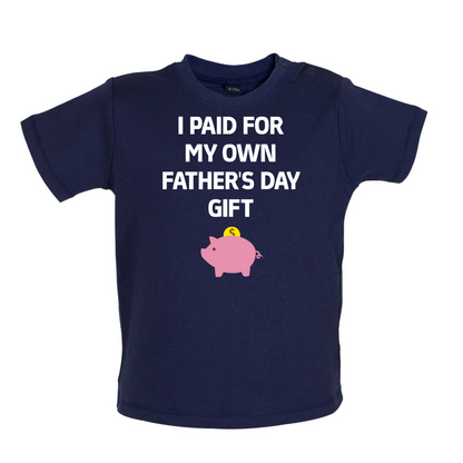 Paid For My Own Fathers Day Gift Baby T Shirt