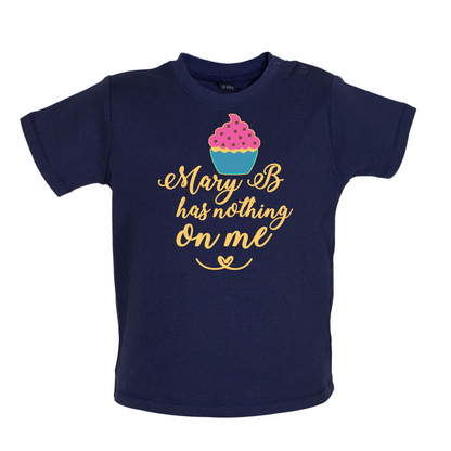Mary B Has Nothing On Me Baby T Shirt