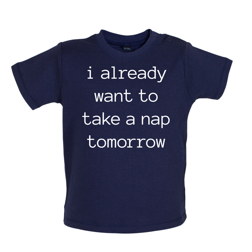 I Want To Nap Tomorrow Baby T Shirt