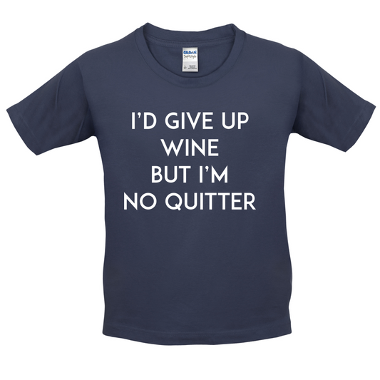 I'd Give Up Wine, But Im No Quitter Kids T Shirt