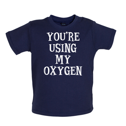 You're Using My Oxygen Baby T Shirt
