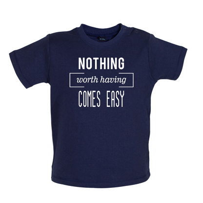 Nothing Worth Having Comes Easy Baby T Shirt