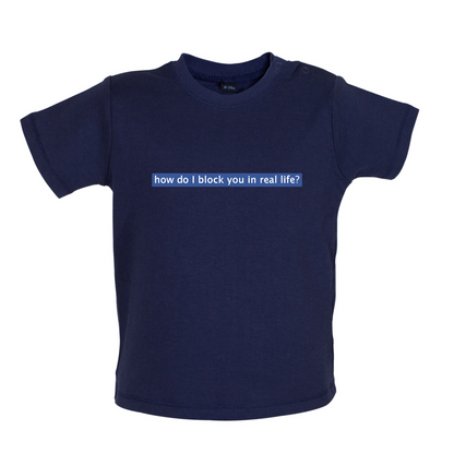 How Do I Block You In Real Life Baby T Shirt