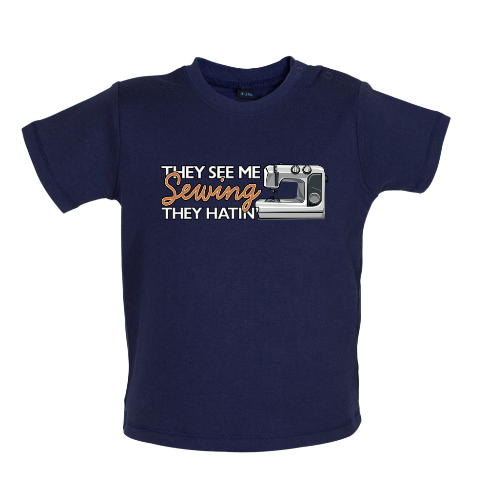 They See me Sewing, they Hating Baby T Shirt