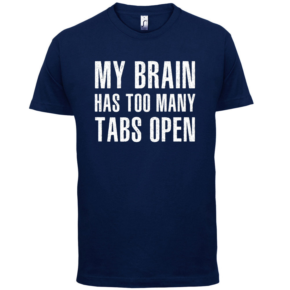 Brain Has Too Many Tabs Open T Shirt