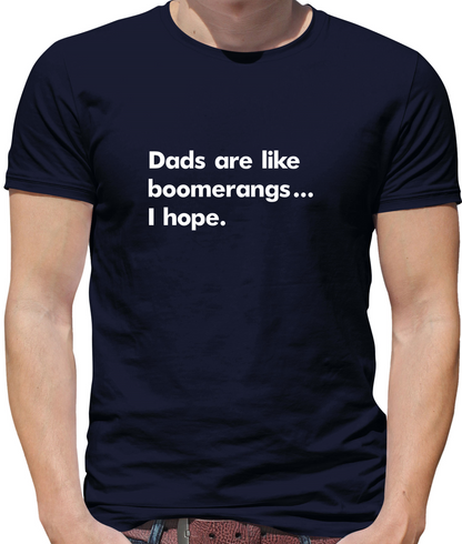Dad's Are Like Boomerangs.. T Shirt