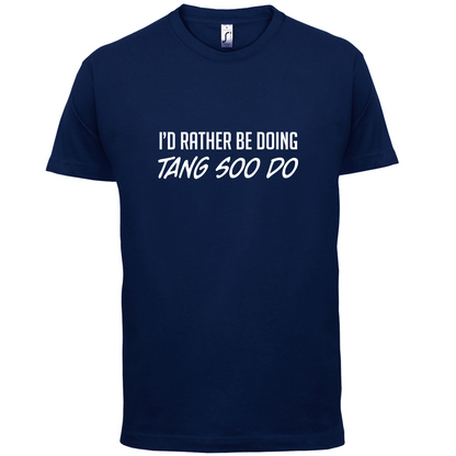 I'd Rather Be Doing Tang Soo Do T Shirt