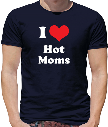 I Love Hot Moms T Shirt