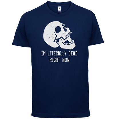 I'm Literally Dead Right Now T Shirt