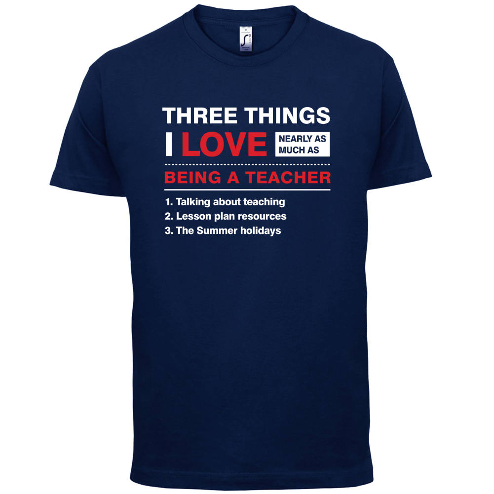 Three Things I Love Nearly As Much As Teaching T Shirt