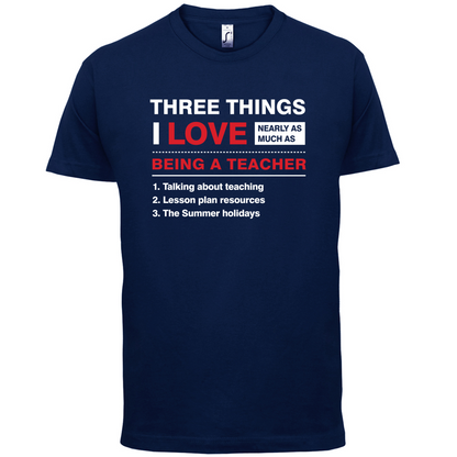 Three Things I Love Nearly As Much As Teaching T Shirt
