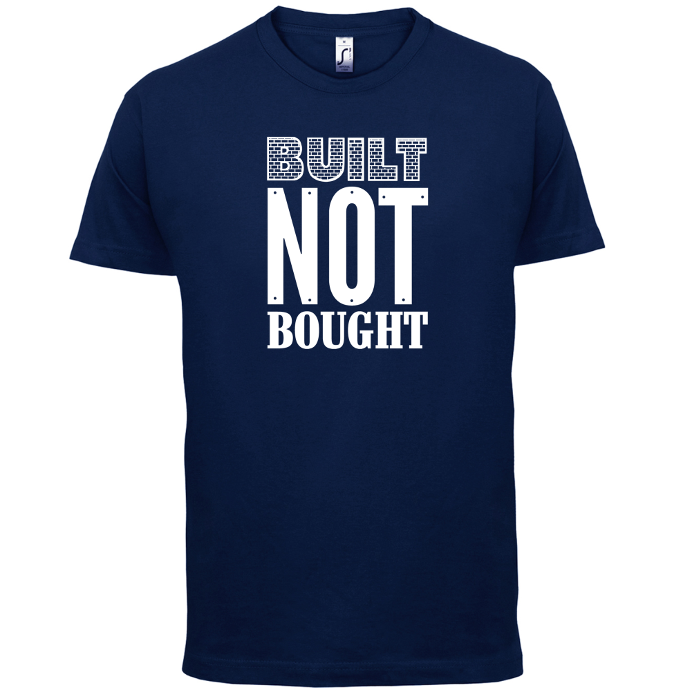 Built Not Bought T Shirt